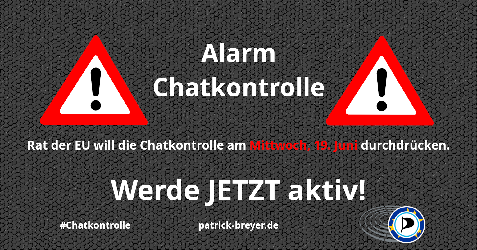 Alarmzeichen. Dazu der Text: „Alarm Chatkontrolle Rat der EU will die Chatkontrolle am Mittwoch, 19. Juni durchdrücken. Werde JETZT aktiv! #chatkontrolle patrick-breyer.de" Und das Logo der Europäischen Piratenpartei
