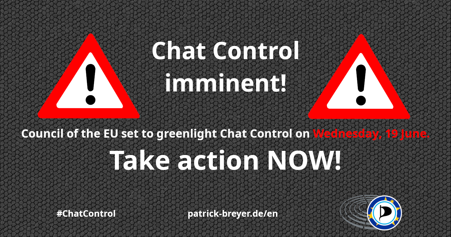 Warning signs and text: "Chat Control imminent! Council of the EU set to greenlight Chat Control on Wednesday, 19 June. Take action NOW! #ChatControl, patrick-breyer.de/en" and the logo of the European Pirates