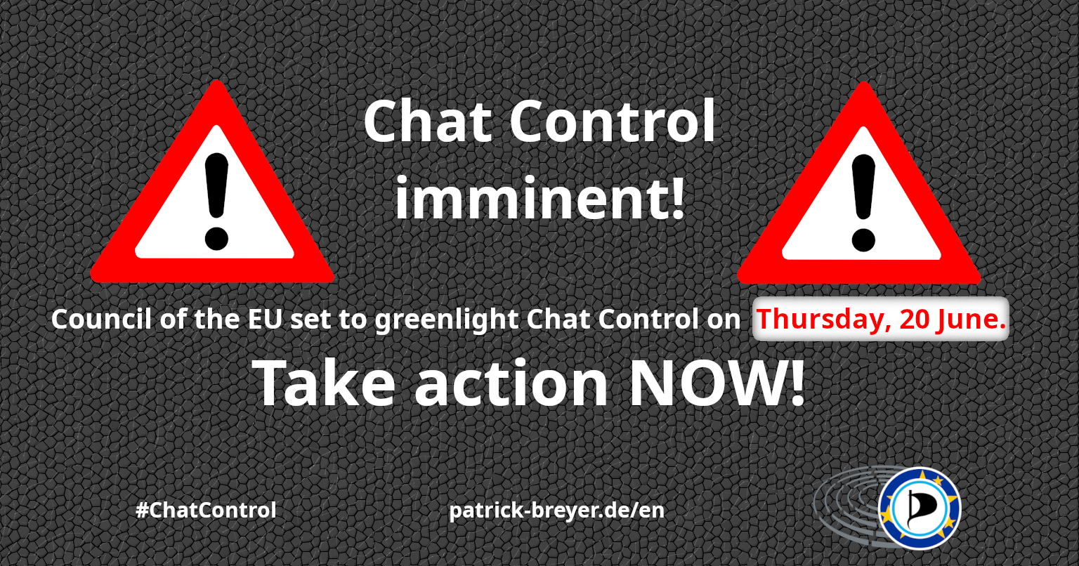 Warning signs and text: "Chat Control imminent! Council of the EU set to greenlight Chat Control on Thursday, 20 June. Take action NOW! #ChatControl, patrick-breyer.de/en" and the logo of the European Pirates
